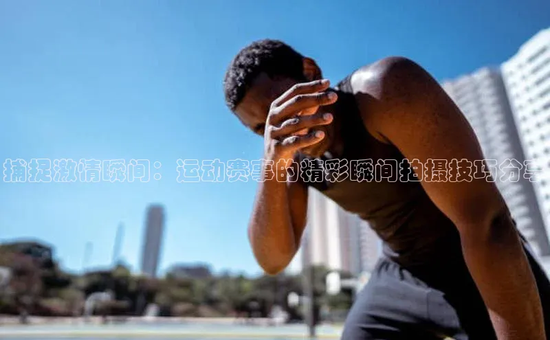 米乐m6官网app下载安卓元隆雅图捕捉激情瞬间：运动赛事的精彩瞬间拍摄技巧分享