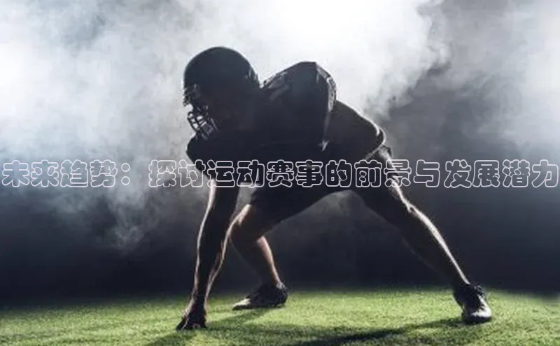 未来趋势：探讨运动赛事的前景与发展潜力