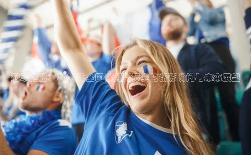 冠军之路：2023年全国体育锦标赛的精彩瞬间与未来展望