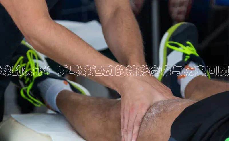 球动天下：乒乓球运动的精彩赛事与历史回顾