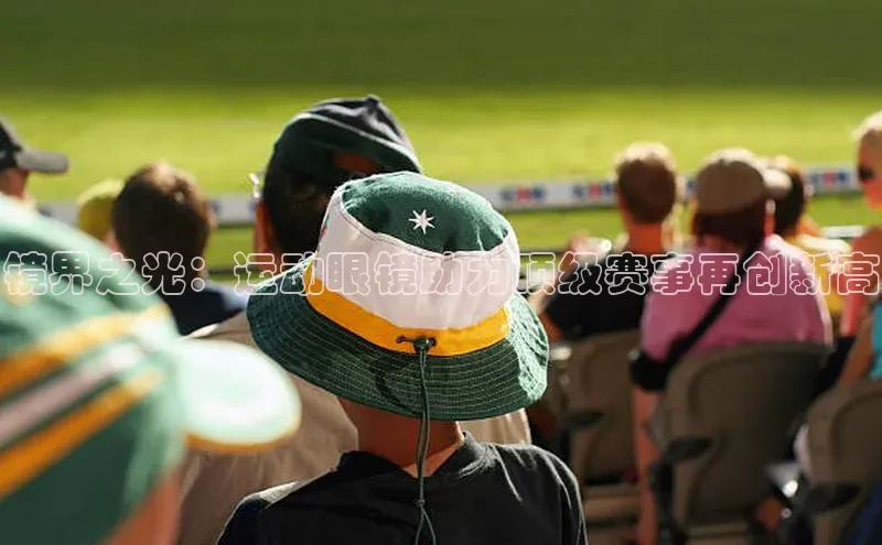 镜界之光：运动眼镜助力顶级赛事再创新高