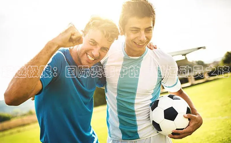 超越极限：国际赛事中的卓越运动员之路