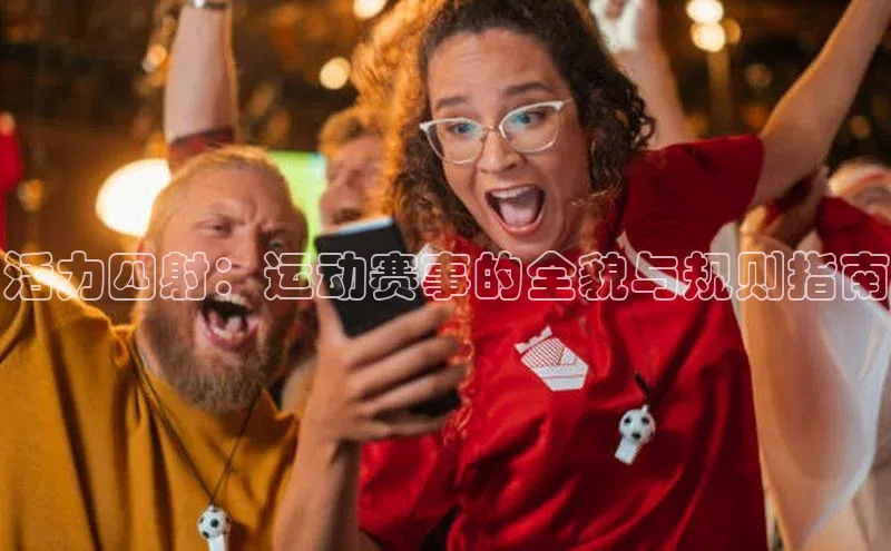 活力四射：运动赛事的全貌与规则指南