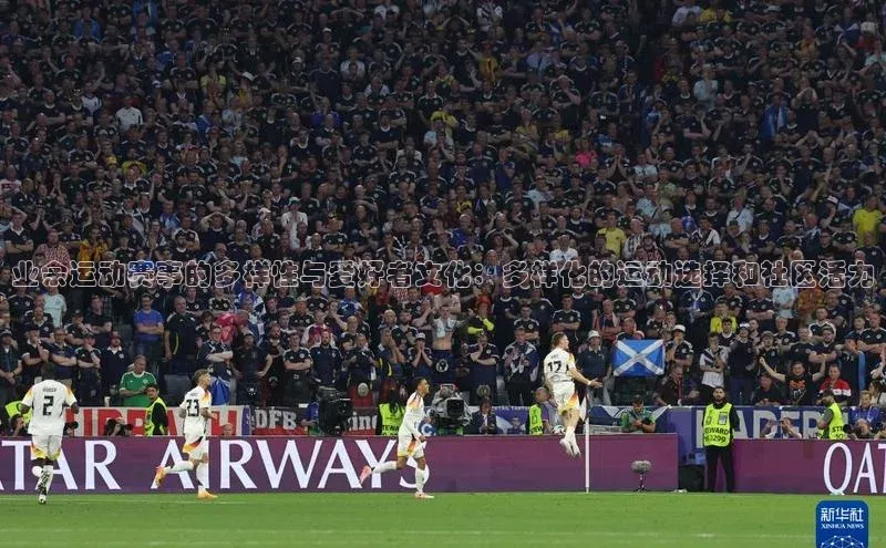 业余运动赛事的多样性与爱好者文化：多样化的运动选择和社区活力