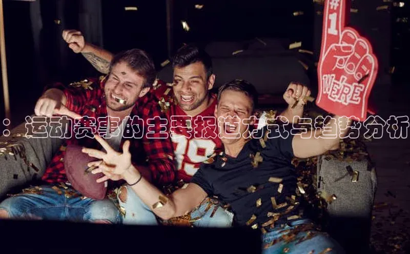 ：运动赛事的主要报道方式与趋势分析