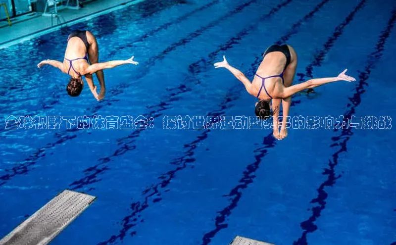 全球视野下的体育盛会：探讨世界运动型赛事的影响力与挑战