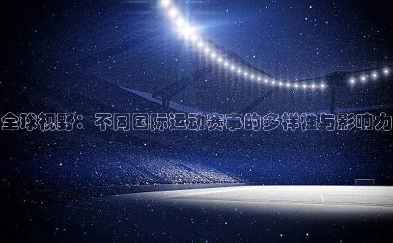 全球视野：不同国际运动赛事的多样性与影响力