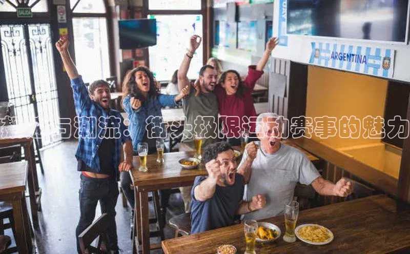 飙速与潮流：街头极限运动赛事的魅力