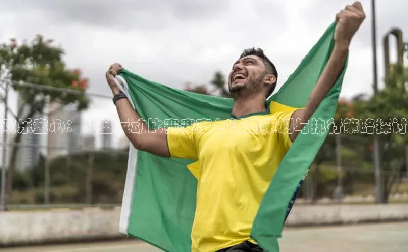 欢乐童心：儿童运动比赛赛事包活动策划与执行策略探讨