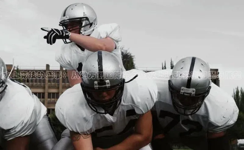 水上竞技的盛事：从地方到国际的全国水上运动赛事回顾与展望