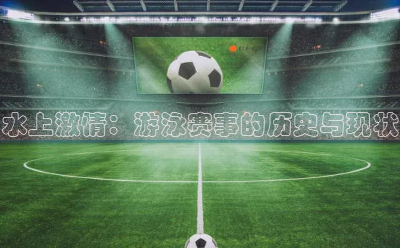 水上激情：游泳赛事的历史与现状