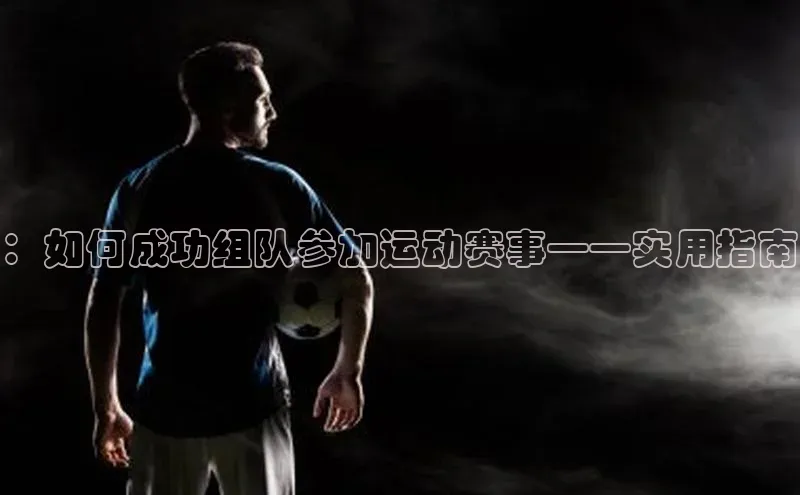 ：如何成功组队参加运动赛事——实用指南